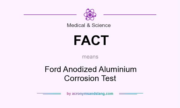 What does FACT mean? It stands for Ford Anodized Aluminium Corrosion Test