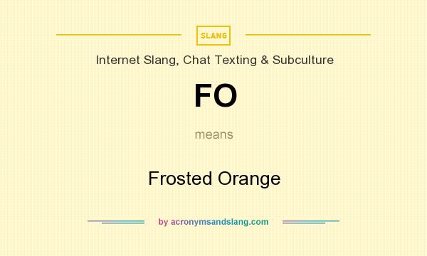 What does FO mean? It stands for Frosted Orange