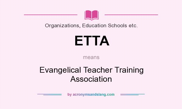 What does ETTA mean? It stands for Evangelical Teacher Training Association