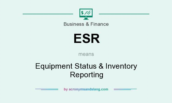 What does ESR mean? It stands for Equipment Status & Inventory Reporting