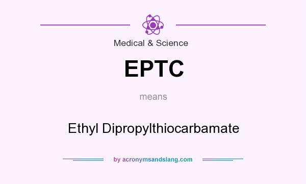 What does EPTC mean? It stands for Ethyl Dipropylthiocarbamate