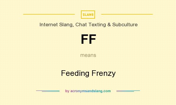 What does FF mean? It stands for Feeding Frenzy