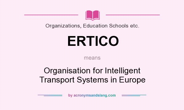 What does ERTICO mean? It stands for Organisation for Intelligent Transport Systems in Europe