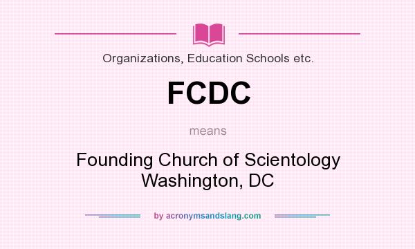 What does FCDC mean? It stands for Founding Church of Scientology Washington, DC