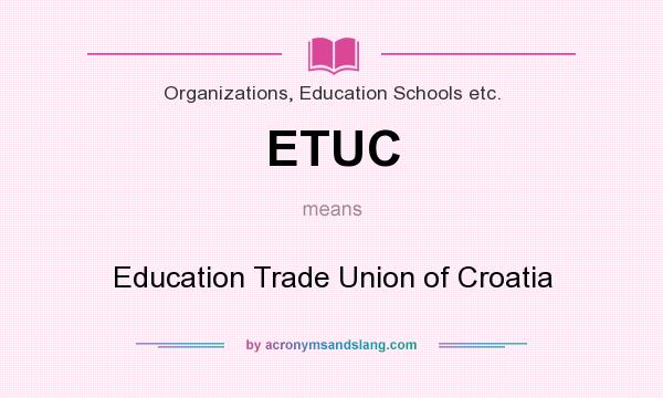 What does ETUC mean? It stands for Education Trade Union of Croatia