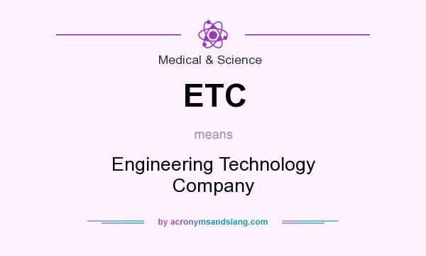 What does ETC mean? It stands for Engineering Technology Company