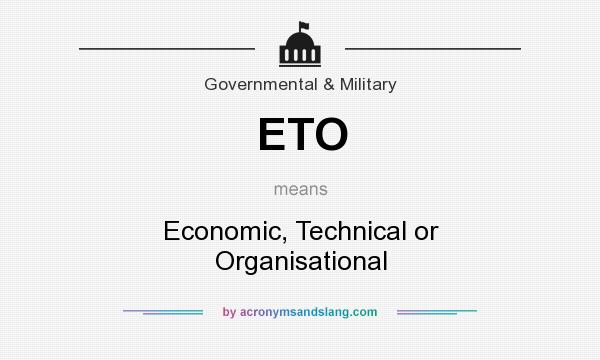 What does ETO mean? It stands for Economic, Technical or Organisational