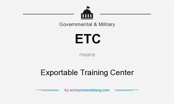 What does ETC mean? It stands for Exportable Training Center
