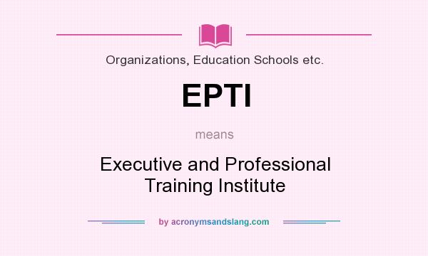 What does EPTI mean? It stands for Executive and Professional Training Institute