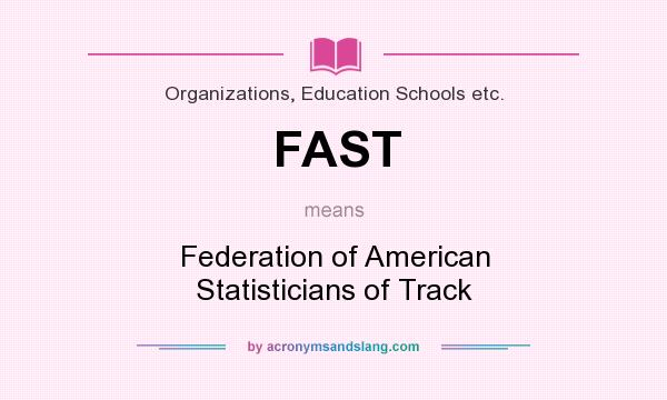 What does FAST mean? It stands for Federation of American Statisticians of Track