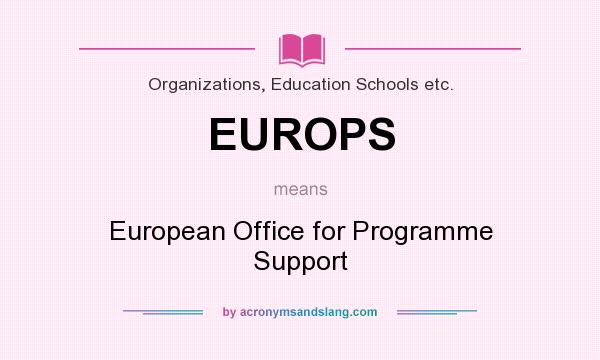 What does EUROPS mean? It stands for European Office for Programme Support