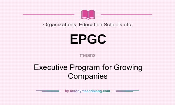 What does EPGC mean? It stands for Executive Program for Growing Companies