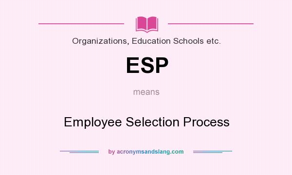 What does ESP mean? It stands for Employee Selection Process