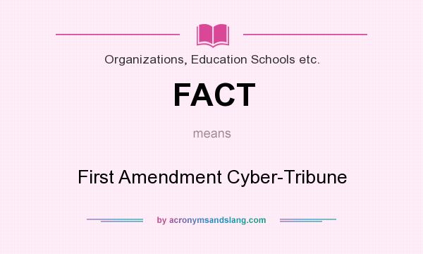What does FACT mean? It stands for First Amendment Cyber-Tribune
