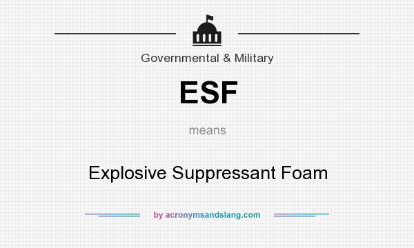 What does ESF mean? It stands for Explosive Suppressant Foam