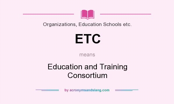 What does ETC mean? It stands for Education and Training Consortium
