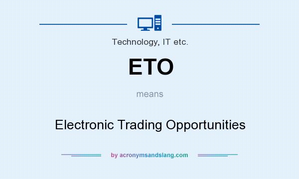What does ETO mean? It stands for Electronic Trading Opportunities