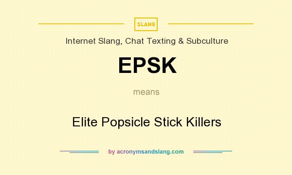 What does EPSK mean? It stands for Elite Popsicle Stick Killers
