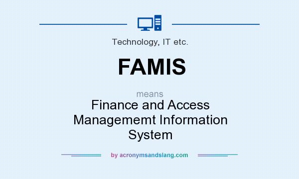 What does FAMIS mean? It stands for Finance and Access Managememt Information System