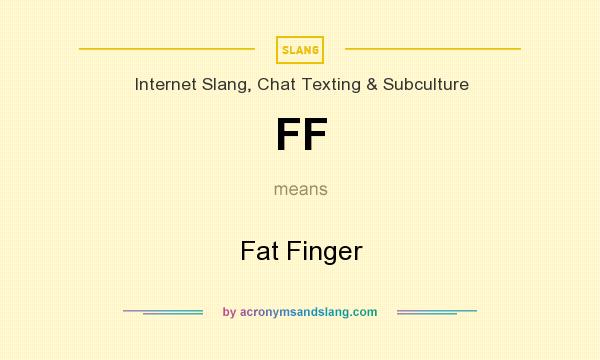 What does FF mean? It stands for Fat Finger