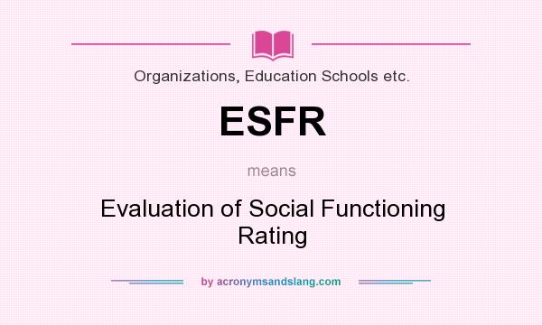 What does ESFR mean? It stands for Evaluation of Social Functioning Rating