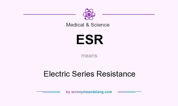 What does ESR mean? It stands for Electric Series Resistance