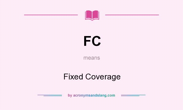 What does FC mean? It stands for Fixed Coverage