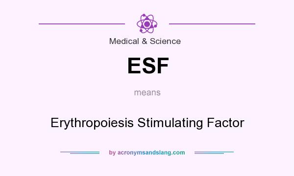 What does ESF mean? It stands for Erythropoiesis Stimulating Factor
