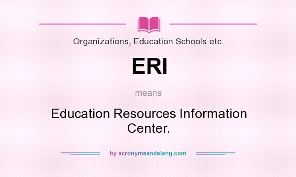 What does ERI mean? It stands for Education Resources Information Center.