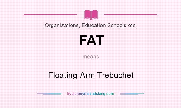 What does FAT mean? It stands for Floating-Arm Trebuchet