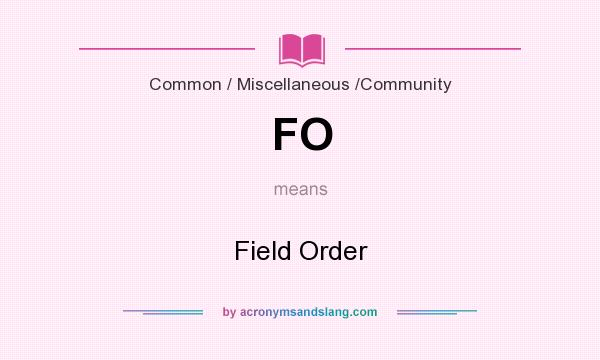 What does FO mean? It stands for Field Order