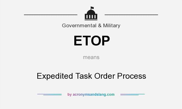 What does ETOP mean? It stands for Expedited Task Order Process