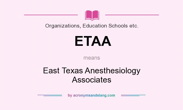 What does ETAA mean? It stands for East Texas Anesthesiology Associates