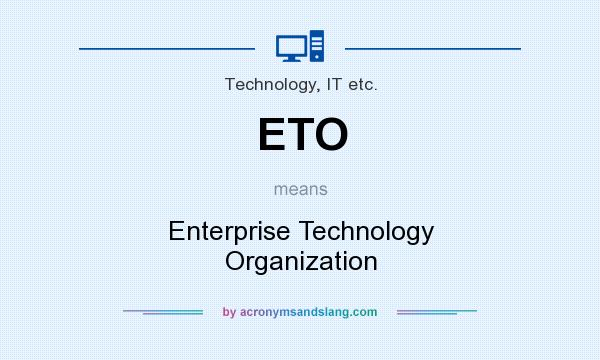 What does ETO mean? It stands for Enterprise Technology Organization