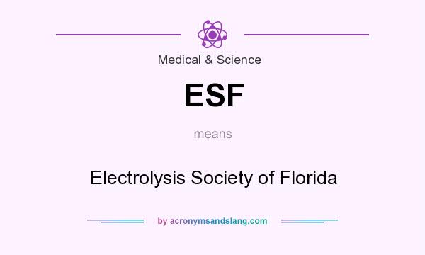 What does ESF mean? It stands for Electrolysis Society of Florida