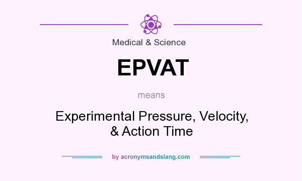 What does EPVAT mean? It stands for Experimental Pressure, Velocity, & Action Time