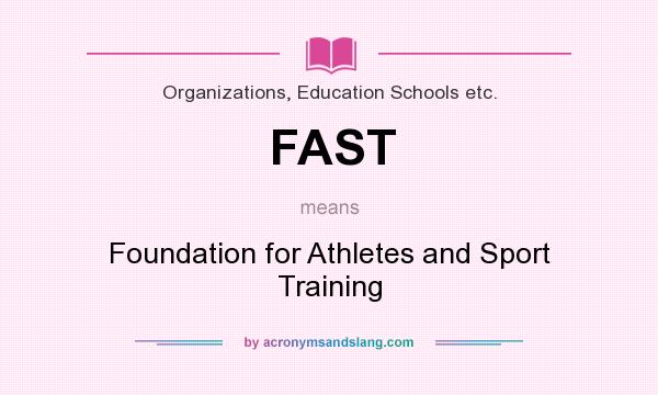 What does FAST mean? It stands for Foundation for Athletes and Sport Training