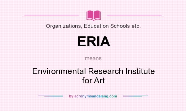 What does ERIA mean? It stands for Environmental Research Institute for Art