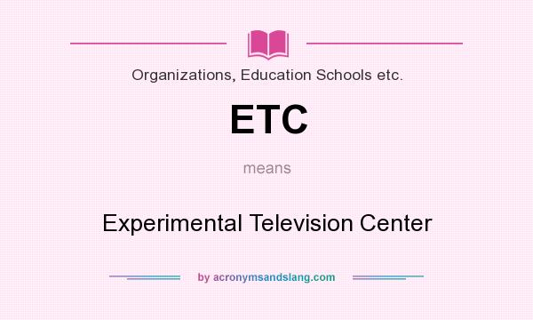 What does ETC mean? It stands for Experimental Television Center