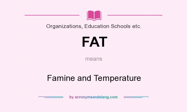 What does FAT mean? It stands for Famine and Temperature