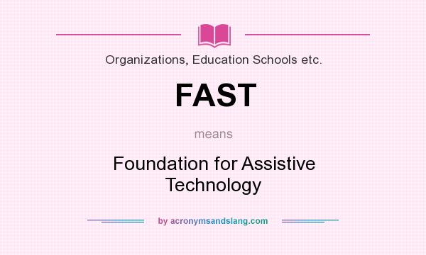 What does FAST mean? It stands for Foundation for Assistive Technology