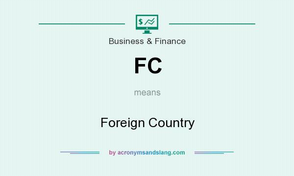What does FC mean? It stands for Foreign Country