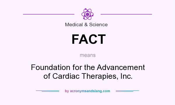What does FACT mean? It stands for Foundation for the Advancement of Cardiac Therapies, Inc.