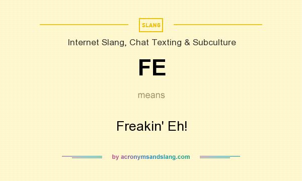 What does FE mean? It stands for Freakin` Eh!