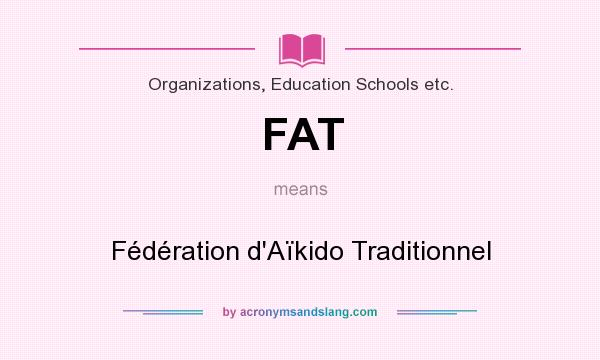 What does FAT mean? It stands for Fédération d`Aïkido Traditionnel