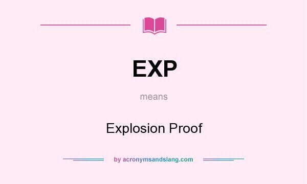 What does EXP mean? It stands for Explosion Proof