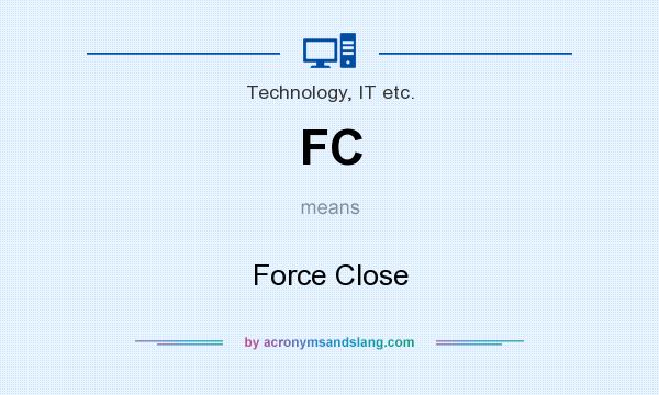 What does FC mean? It stands for Force Close