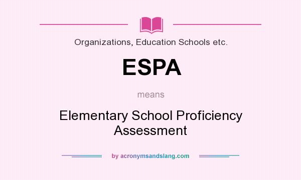 What does ESPA mean? It stands for Elementary School Proficiency Assessment