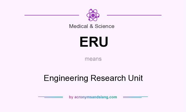 What does ERU mean? It stands for Engineering Research Unit