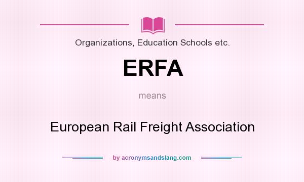 What does ERFA mean? It stands for European Rail Freight Association